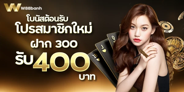 w88banh-โบนัสต้อนรับสมาชิกใหม่ฝาก 300รับ 400